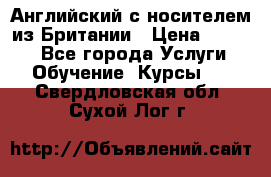 Английский с носителем из Британии › Цена ­ 1 000 - Все города Услуги » Обучение. Курсы   . Свердловская обл.,Сухой Лог г.